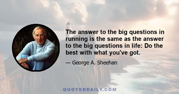 The answer to the big questions in running is the same as the answer to the big questions in life: Do the best with what you've got.