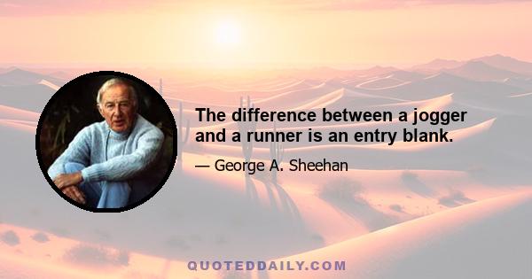 The difference between a jogger and a runner is an entry blank.