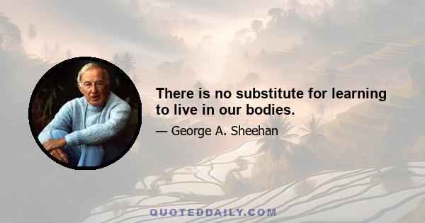 There is no substitute for learning to live in our bodies.