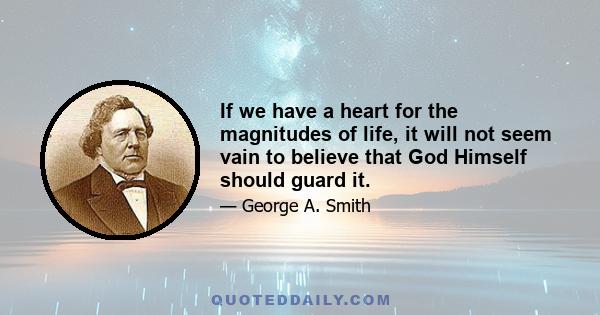 If we have a heart for the magnitudes of life, it will not seem vain to believe that God Himself should guard it.