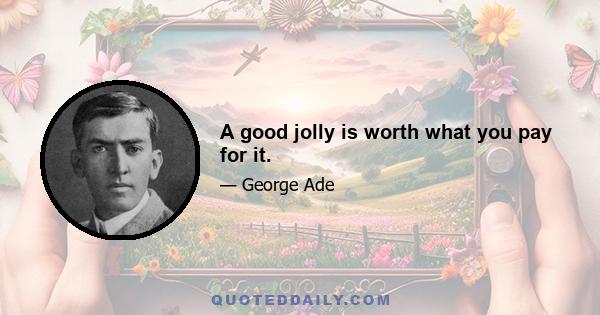 A good jolly is worth what you pay for it.