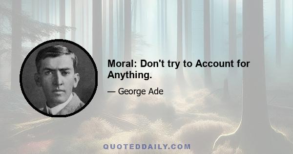 Moral: Don't try to Account for Anything.