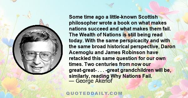 Some time ago a little-known Scottish philosopher wrote a book on what makes nations succeed and what makes them fail. The Wealth of Nations is still being read today. With the same perspicacity and with the same broad