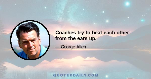 Coaches try to beat each other from the ears up.