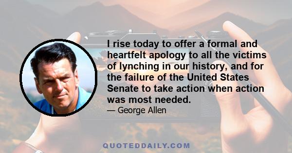 I rise today to offer a formal and heartfelt apology to all the victims of lynching in our history, and for the failure of the United States Senate to take action when action was most needed.