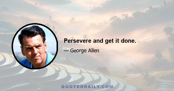 Persevere and get it done.