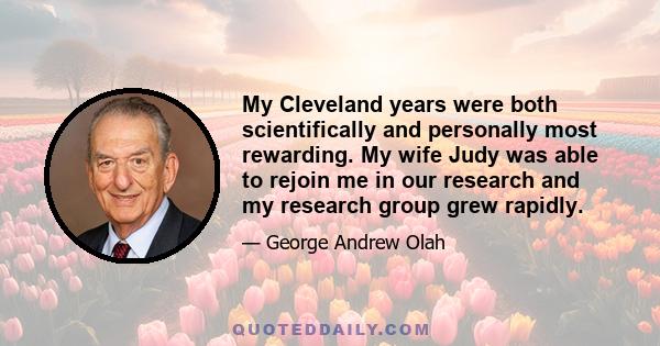 My Cleveland years were both scientifically and personally most rewarding. My wife Judy was able to rejoin me in our research and my research group grew rapidly.