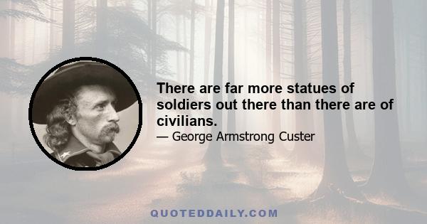 There are far more statues of soldiers out there than there are of civilians.