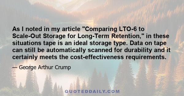 As I noted in my article Comparing LTO-6 to Scale-Out Storage for Long-Term Retention, in these situations tape is an ideal storage type. Data on tape can still be automatically scanned for durability and it certainly