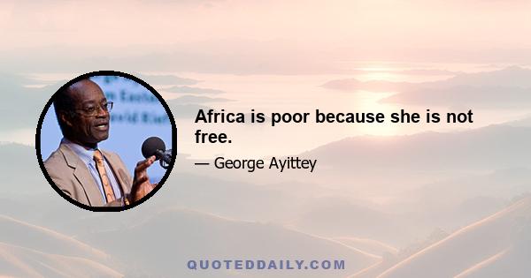 Africa is poor because she is not free.