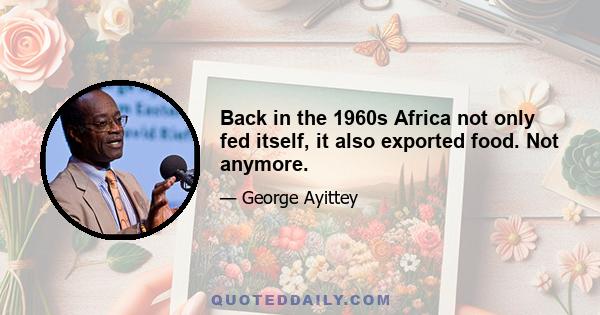 Back in the 1960s Africa not only fed itself, it also exported food. Not anymore.