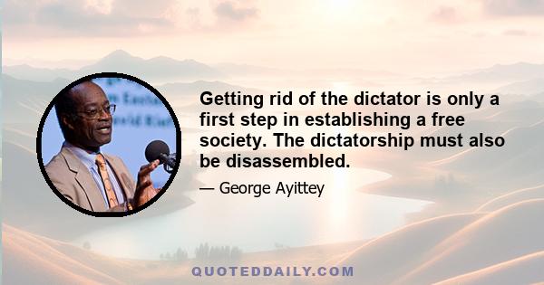 Getting rid of the dictator is only a first step in establishing a free society. The dictatorship must also be disassembled.