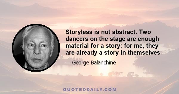 Storyless is not abstract. Two dancers on the stage are enough material for a story; for me, they are already a story in themselves