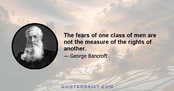 The fears of one class of men are not the measure of the rights of another.