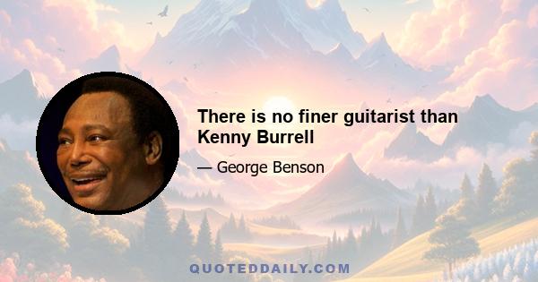 There is no finer guitarist than Kenny Burrell