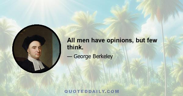 All men have opinions, but few think.