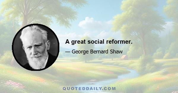 A great social reformer.