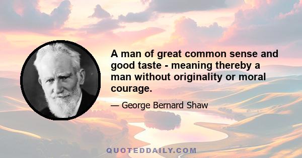 A man of great common sense and good taste - meaning thereby a man without originality or moral courage.