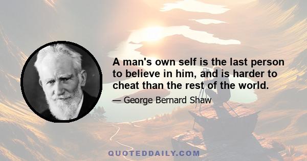 A man's own self is the last person to believe in him, and is harder to cheat than the rest of the world.