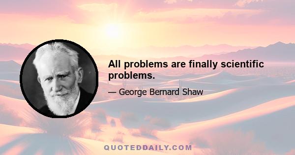 All problems are finally scientific problems.