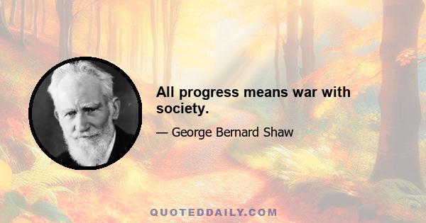 All progress means war with society.