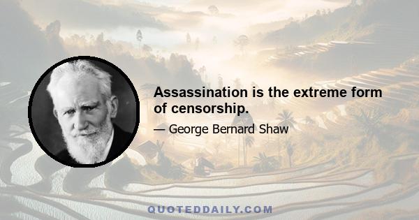 Assassination is the extreme form of censorship.