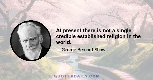 At present there is not a single credible established religion in the world.