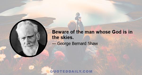 Beware of the man whose God is in the skies.