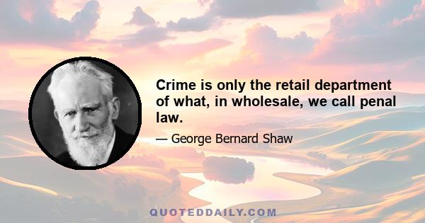 Crime is only the retail department of what, in wholesale, we call penal law.