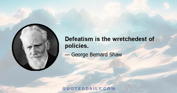 Defeatism is the wretchedest of policies.