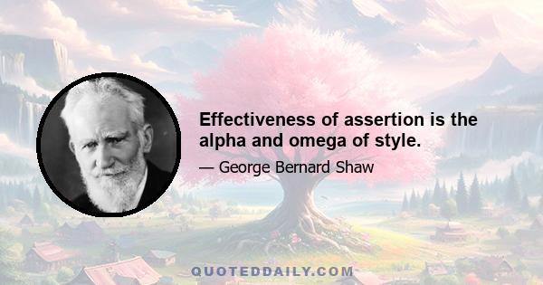 Effectiveness of assertion is the alpha and omega of style.