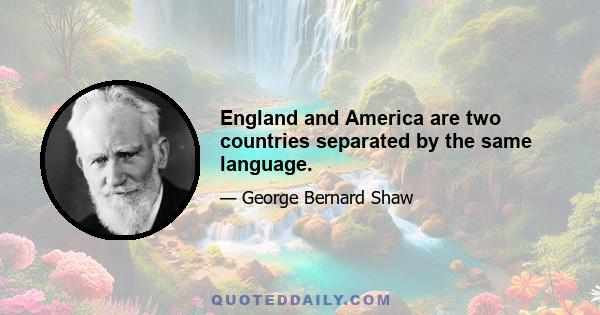 England and America are two countries separated by the same language.