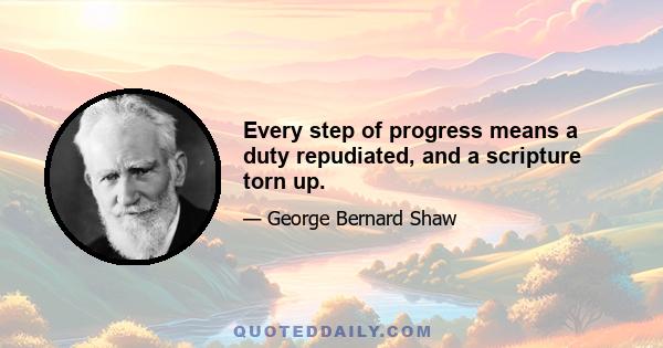 Every step of progress means a duty repudiated, and a scripture torn up.