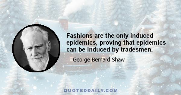 Fashions are the only induced epidemics, proving that epidemics can be induced by tradesmen.