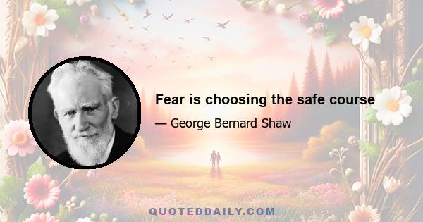 Fear is choosing the safe course