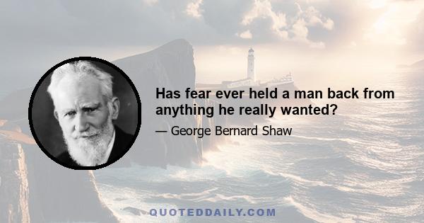 Has fear ever held a man back from anything he really wanted?