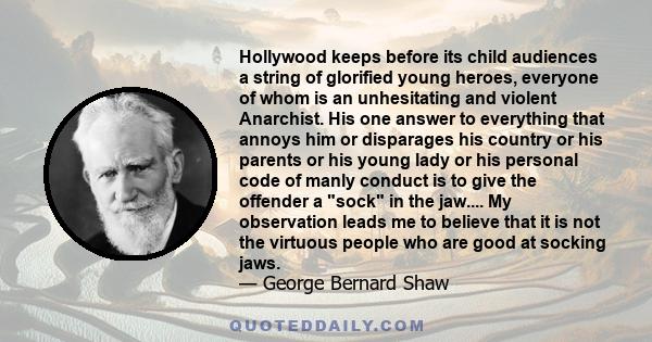 Hollywood keeps before its child audiences a string of glorified young heroes, everyone of whom is an unhesitating and violent Anarchist. His one answer to everything that annoys him or disparages his country or his