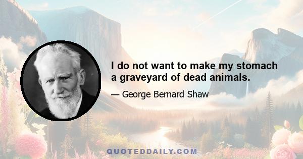 I do not want to make my stomach a graveyard of dead animals.