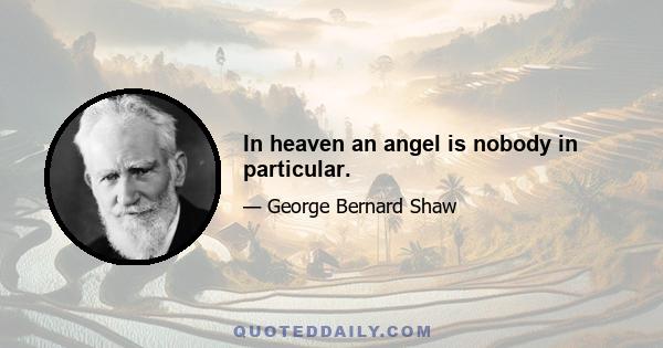 In heaven an angel is nobody in particular.