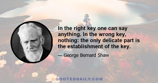 In the right key one can say anything. In the wrong key, nothing: the only delicate part is the establishment of the key.