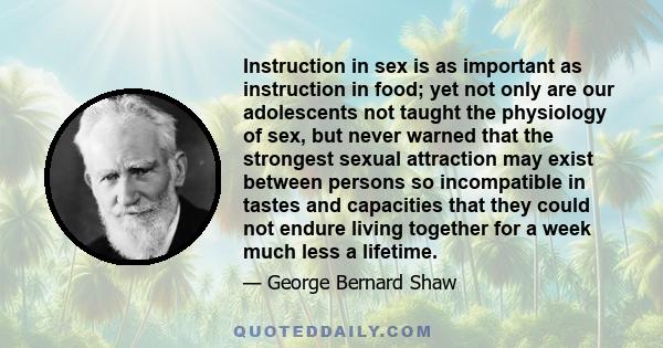 Instruction in sex is as important as instruction in food; yet not only are our adolescents not taught the physiology of sex, but never warned that the strongest sexual attraction may exist between persons so