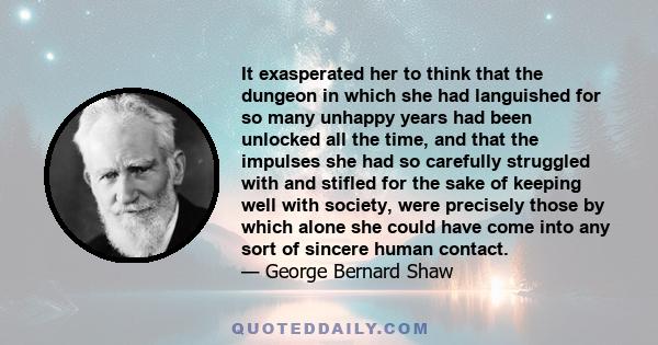 It exasperated her to think that the dungeon in which she had languished for so many unhappy years had been unlocked all the time, and that the impulses she had so carefully struggled with and stifled for the sake of