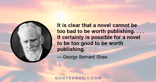 It is clear that a novel cannot be too bad to be worth publishing. . . . It certainly is possible for a novel to be too good to be worth publishing.