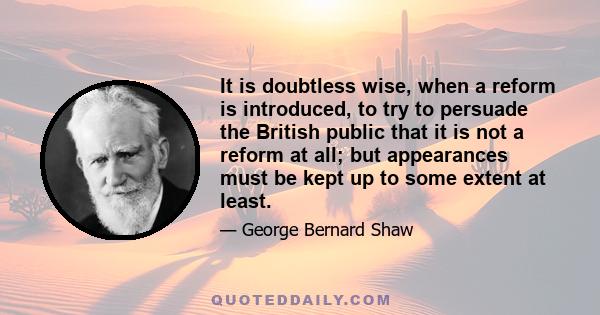 It is doubtless wise, when a reform is introduced, to try to persuade the British public that it is not a reform at all; but appearances must be kept up to some extent at least.