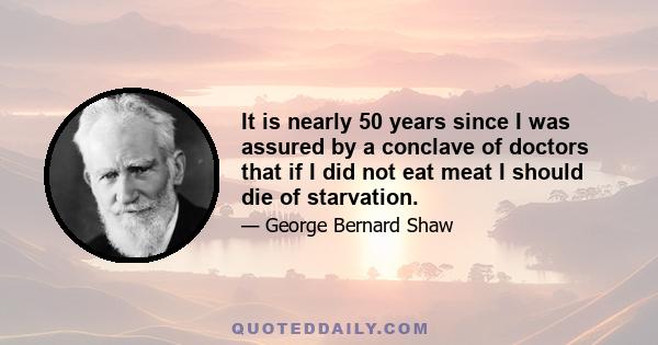 It is nearly 50 years since I was assured by a conclave of doctors that if I did not eat meat I should die of starvation.