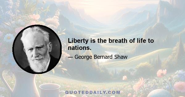 Liberty is the breath of life to nations.