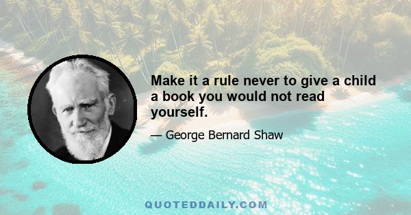 Make it a rule never to give a child a book you would not read yourself.