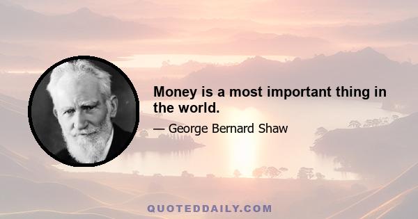 Money is a most important thing in the world.