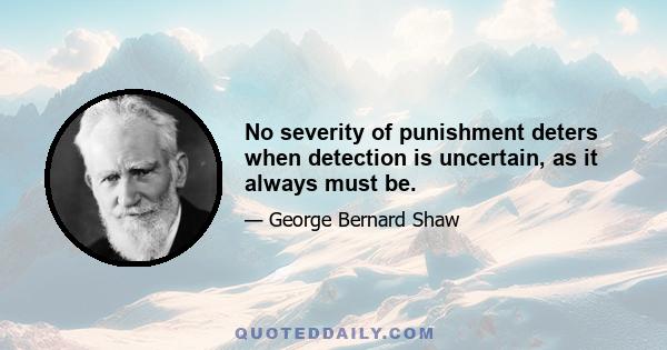 No severity of punishment deters when detection is uncertain, as it always must be.