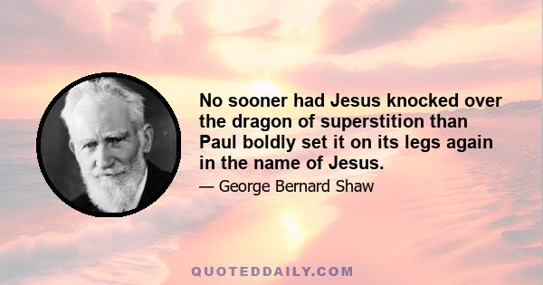 No sooner had Jesus knocked over the dragon of superstition than Paul boldly set it on its legs again in the name of Jesus.